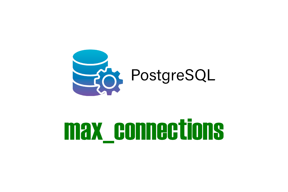 PostgreSQL how to set max connections, max_connections