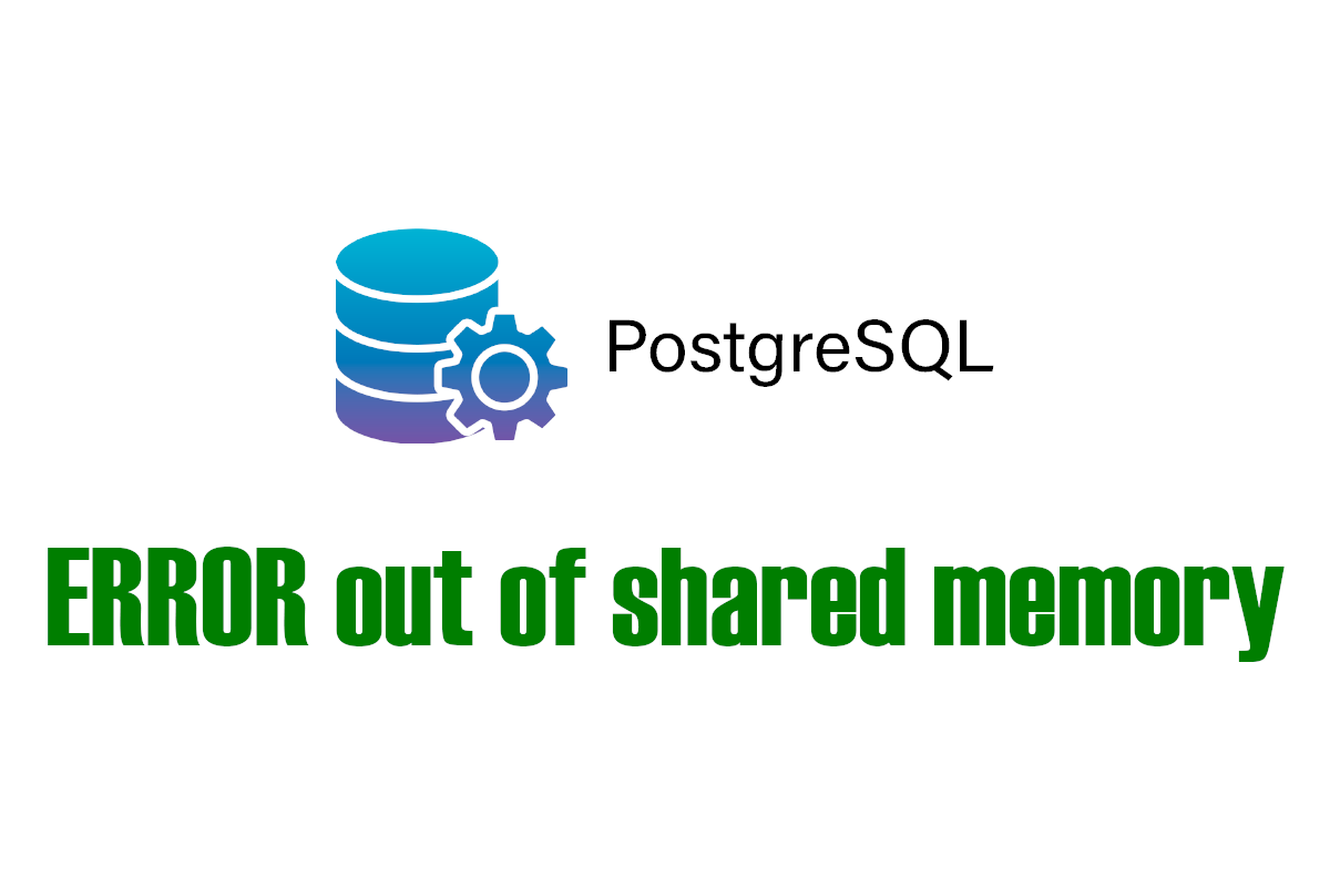 PostgreSQL - ERROR out of shared memory HINT